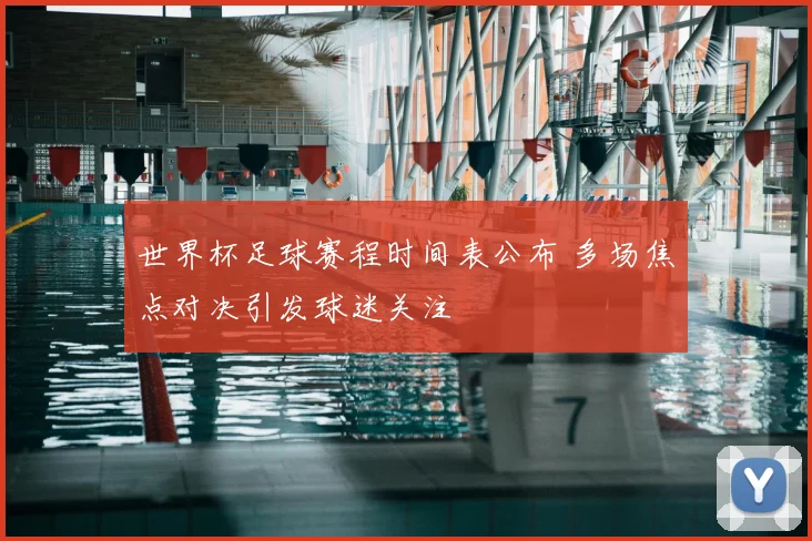 世界杯足球赛程时间表公布 多场焦点对决引发球迷关注