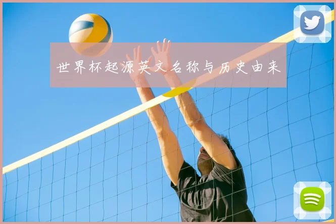世界杯起源英文名称与历史由来
