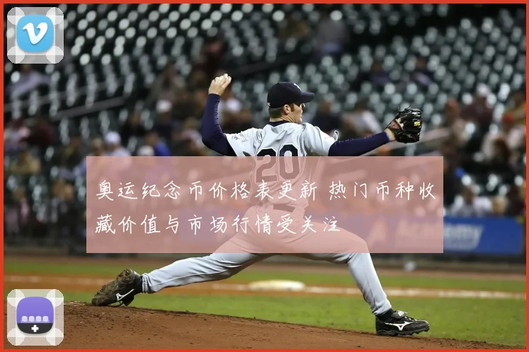 奥运纪念币价格表更新 热门币种收藏价值与市场行情受关注