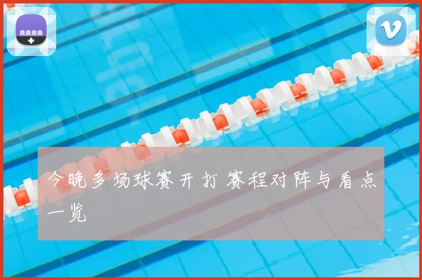 今晚多场球赛开打 赛程对阵与看点一览