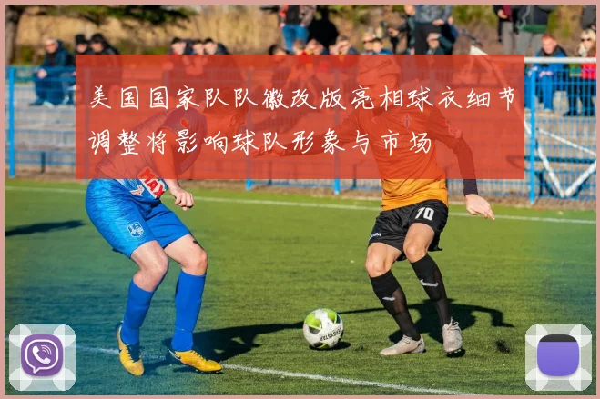 美国国家队队徽改版亮相球衣细节调整将影响球队形象与市场