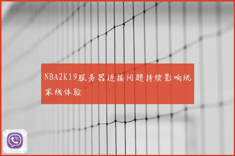 NBA2K19服务器连接问题持续影响玩家线体验