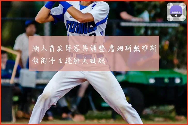 湖人首发阵容再调整 詹姆斯戴维斯领衔冲击连胜关键战