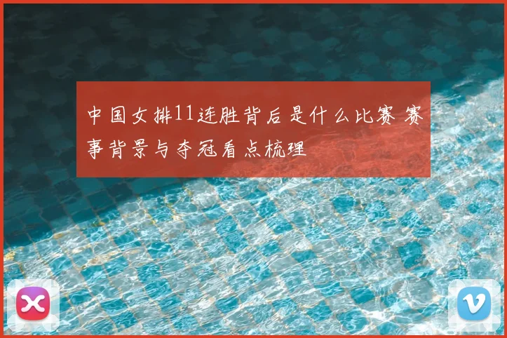中国女排11连胜背后是什么比赛 赛事背景与夺冠看点梳理