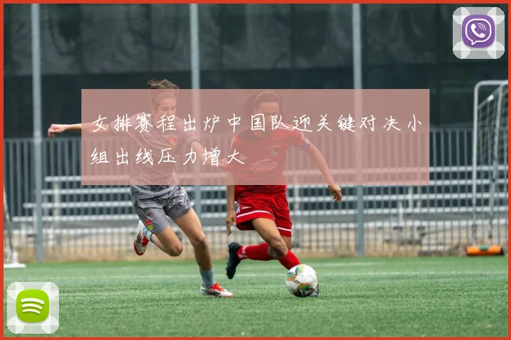 女排赛程出炉中国队迎关键对决小组出线压力增大