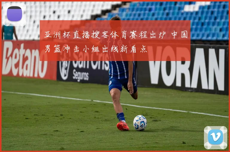 亚洲杯直播搜客体育赛程出炉 中国男篮冲击小组出线新看点